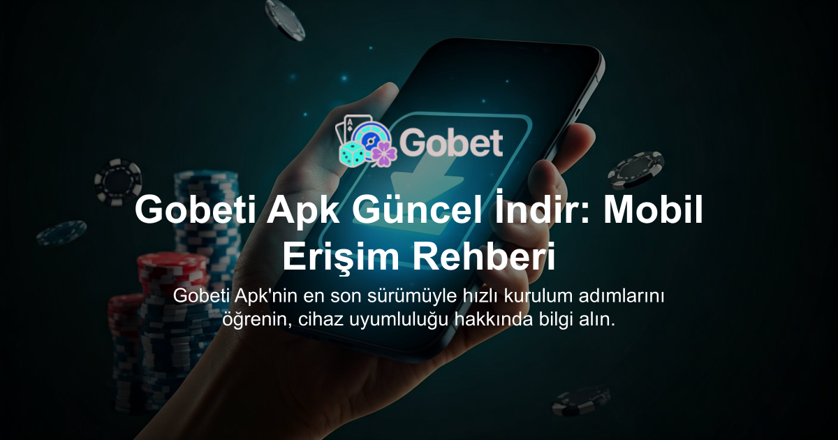Gobeti Apk Güncel İndir: Mobil Erişim Rehberi